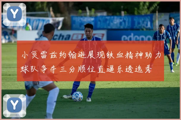 小莫雷兹约翰逊展现铁血精神助力球队争夺三分顺位直逼乐透选秀