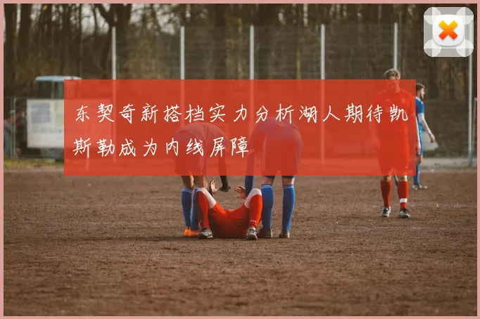 东契奇新搭档实力分析湖人期待凯斯勒成为内线屏障